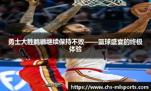 勇士大胜鹈鹕继续保持不败——篮球盛宴的终极体验