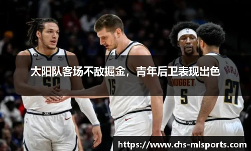 太阳队客场不敌掘金，青年后卫表现出色