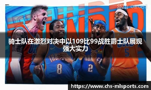骑士队在激烈对决中以109比99战胜爵士队展现强大实力