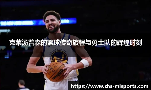 克莱汤普森的篮球传奇旅程与勇士队的辉煌时刻