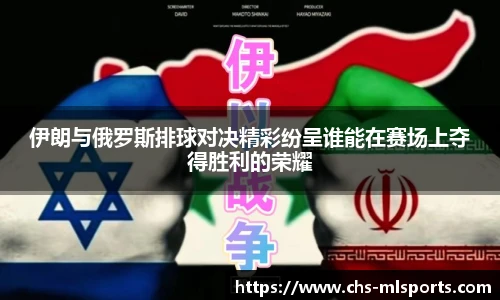 伊朗与俄罗斯排球对决精彩纷呈谁能在赛场上夺得胜利的荣耀